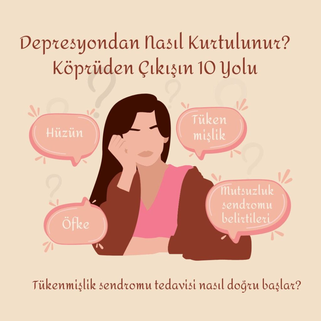 Tükenmişlik sendromu tedavisi nasıl doğru başlar? Depresyondan Nasıl Kurtulunur? 10 adımda depresyonla nasıl baş edilir?